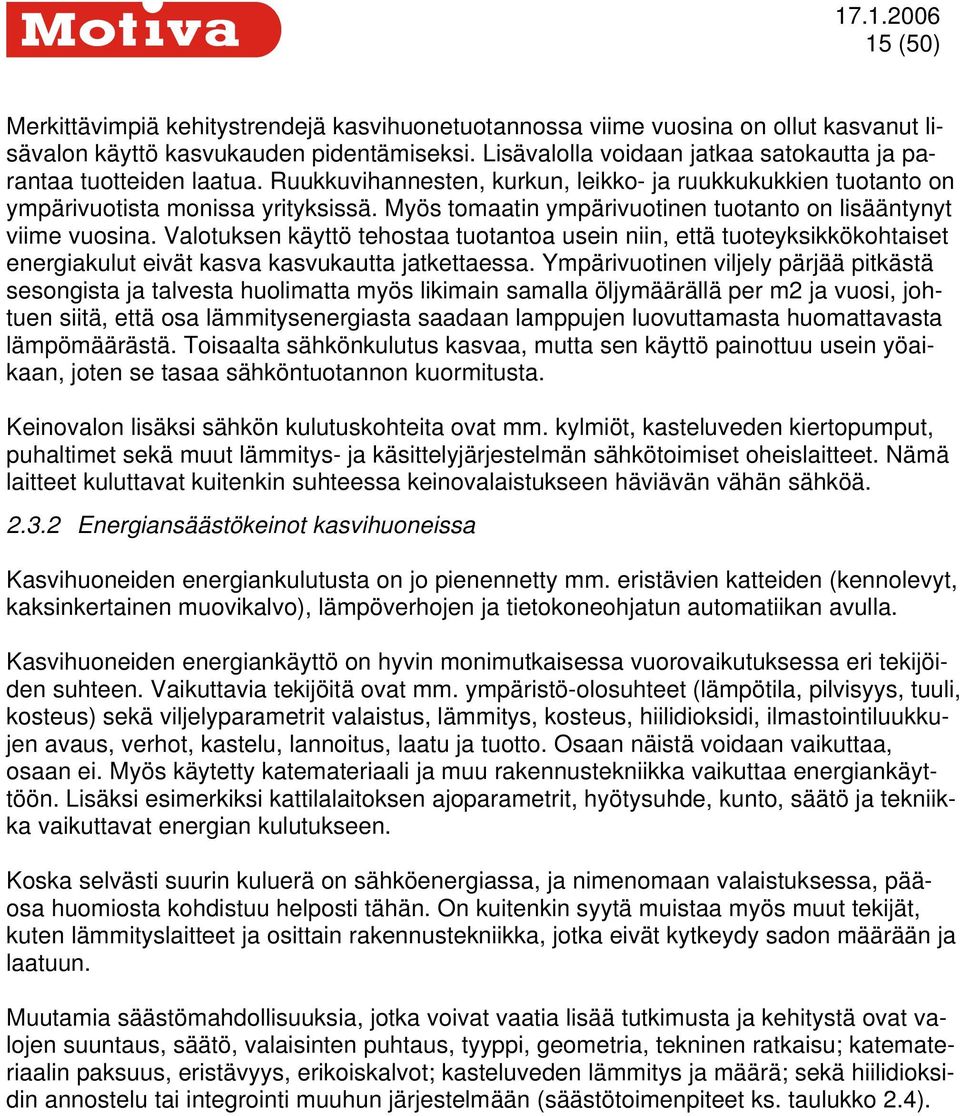 Myös tomaatin ympärivuotinen tuotanto on lisääntynyt viime vuosina. Valotuksen käyttö tehostaa tuotantoa usein niin, että tuoteyksikkökohtaiset energiakulut eivät kasva kasvukautta jatkettaessa.