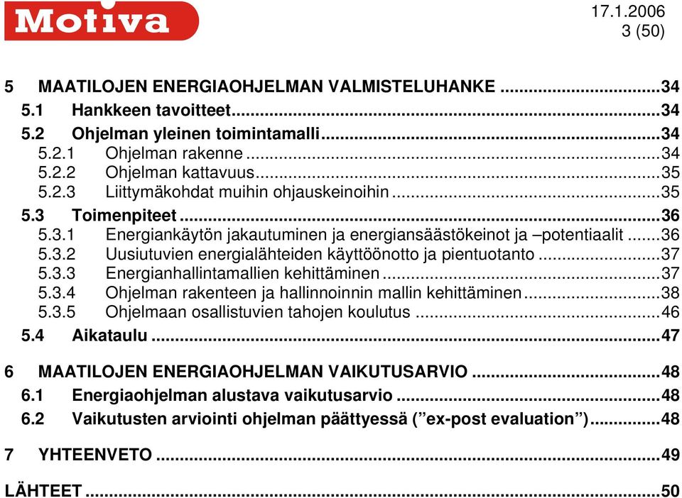 ..37 5.3.4 Ohjelman rakenteen ja hallinnoinnin mallin kehittäminen...38 5.3.5 Ohjelmaan osallistuvien tahojen koulutus...46 5.4 Aikataulu...47 6 MAATILOJEN ENERGIAOHJELMAN VAIKUTUSARVIO...48 6.