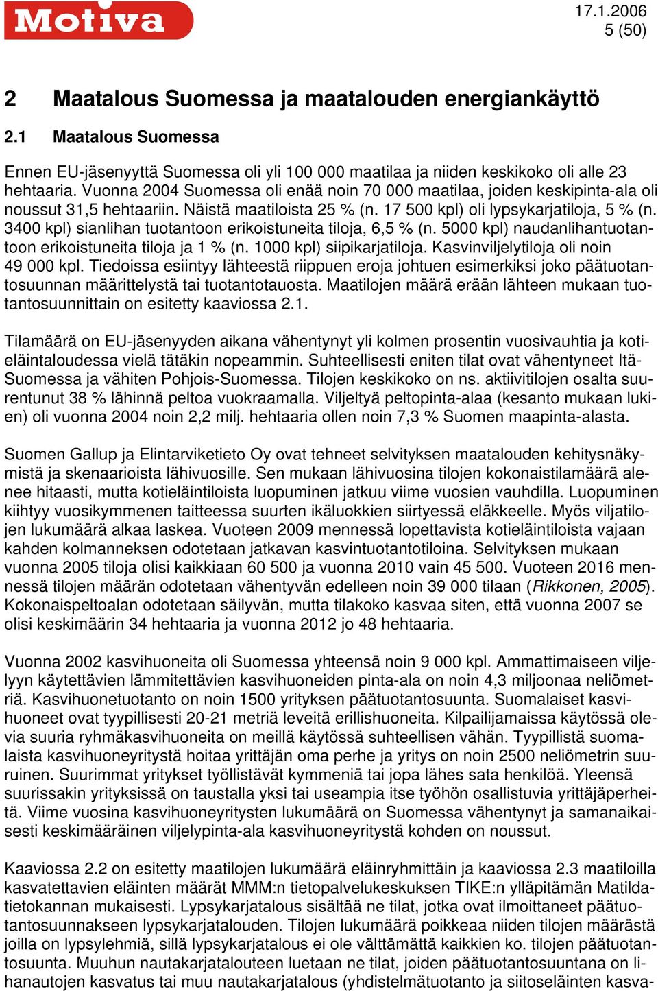 3400 kpl) sianlihan tuotantoon erikoistuneita tiloja, 6,5 % (n. 5000 kpl) naudanlihantuotantoon erikoistuneita tiloja ja 1 % (n. 1000 kpl) siipikarjatiloja. Kasvinviljelytiloja oli noin 49 000 kpl.