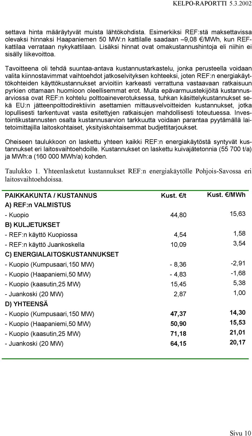 Tavoitteena oli tehdä suuntaa-antava kustannustarkastelu, jonka perusteella voidaan valita kiinnostavimmat vaihtoehdot jatkoselvityksen kohteeksi, joten REF:n energiakäyttökohteiden