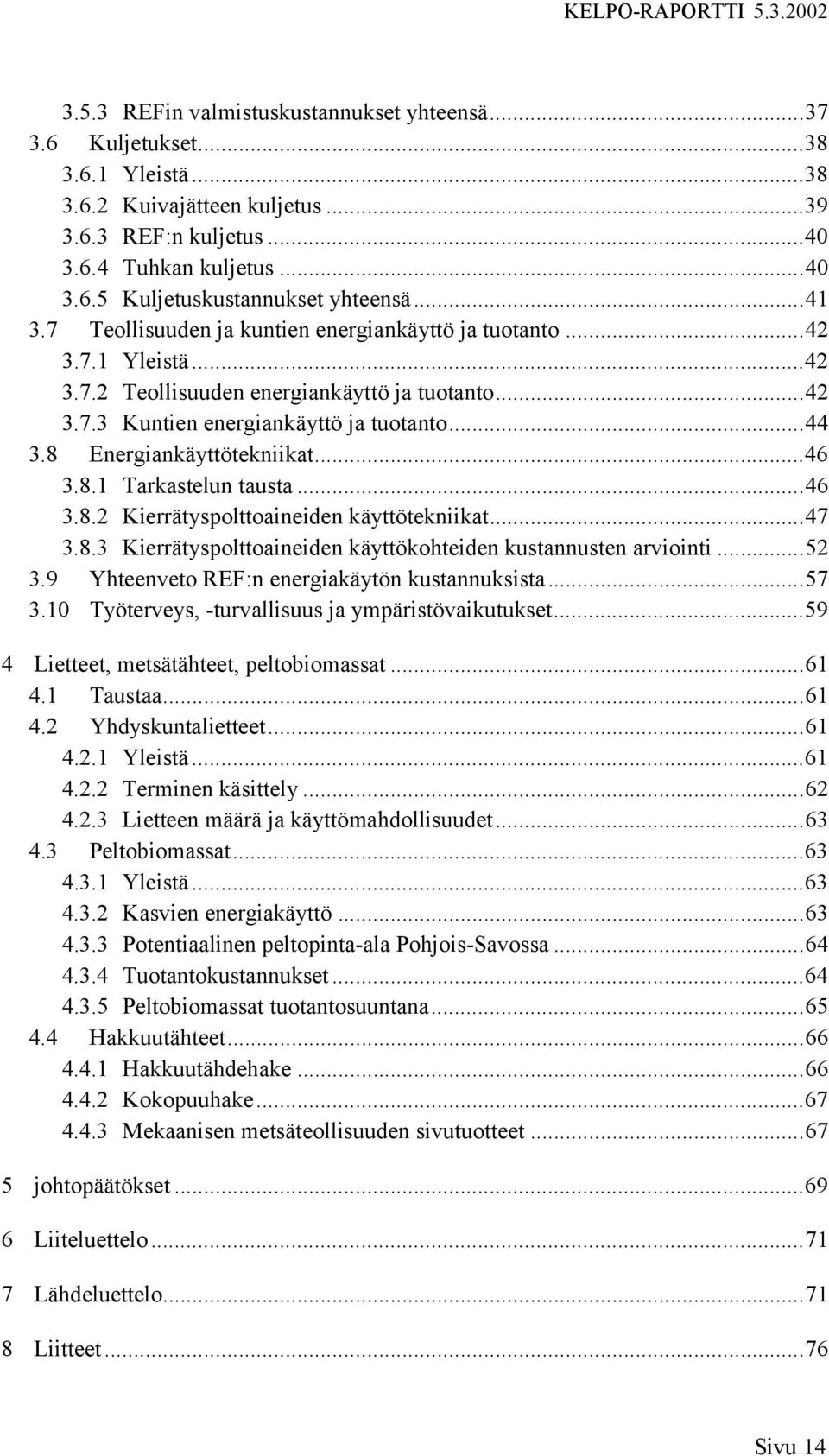 8 Energiankäyttötekniikat...46 3.8.1 Tarkastelun tausta...46 3.8.2 Kierrätyspolttoaineiden käyttötekniikat...47 3.8.3 Kierrätyspolttoaineiden käyttökohteiden kustannusten arviointi...52 3.