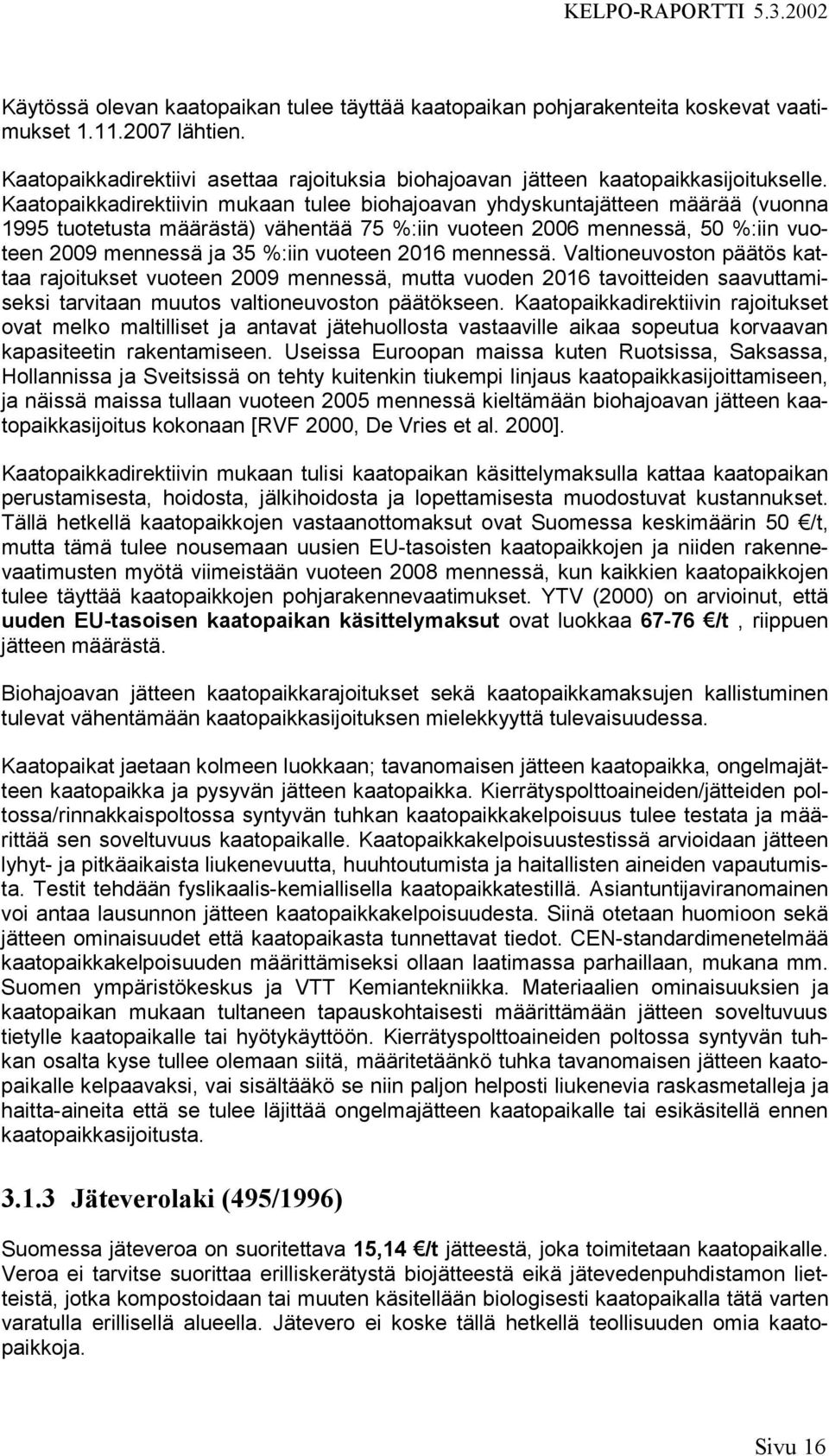 2016 mennessä. Valtioneuvoston päätös kattaa rajoitukset vuoteen 2009 mennessä, mutta vuoden 2016 tavoitteiden saavuttamiseksi tarvitaan muutos valtioneuvoston päätökseen.