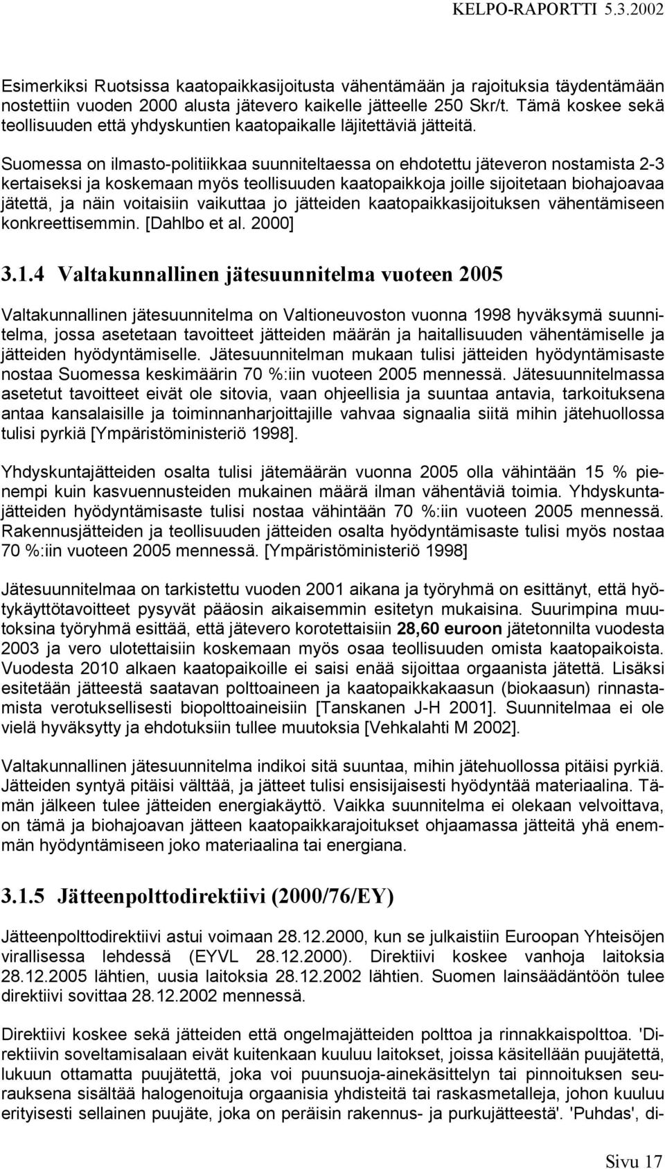 Suomessa on ilmasto-politiikkaa suunniteltaessa on ehdotettu jäteveron nostamista 2-3 kertaiseksi ja koskemaan myös teollisuuden kaatopaikkoja joille sijoitetaan biohajoavaa jätettä, ja näin