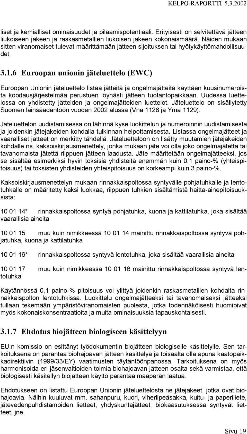 6 Euroopan unionin jäteluettelo (EWC) Euroopan Unionin jäteluettelo listaa jätteitä ja ongelmajätteitä käyttäen kuusinumeroista koodausjärjestelmää perustuen löyhästi jätteen tuotantopaikkaan.