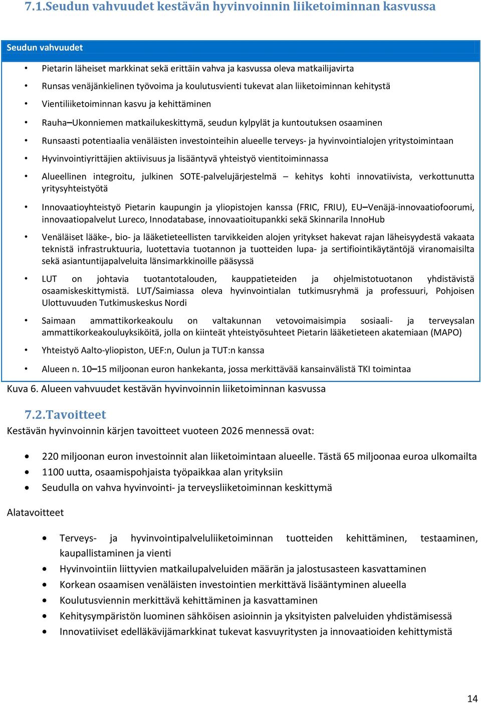 potentiaalia venäläisten investointeihin alueelle terveys- ja hyvinvointialojen yritystoimintaan Hyvinvointiyrittäjien aktiivisuus ja lisääntyvä yhteistyö vientitoiminnassa Alueellinen integroitu,