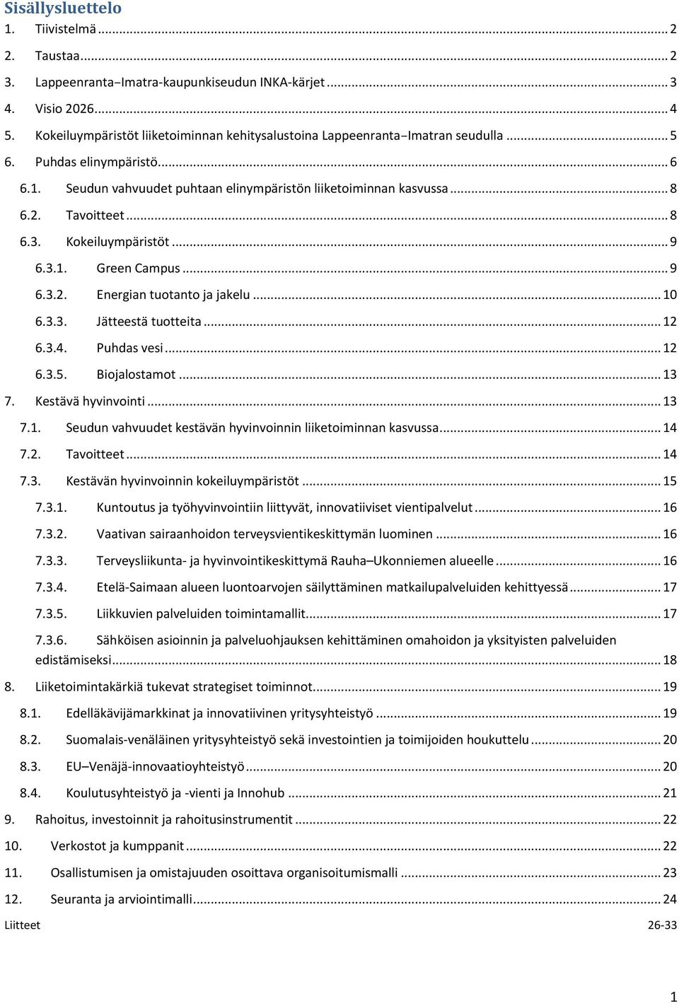 Tavoitteet... 8 6.3. Kokeiluympäristöt... 9 6.3.1. Green Campus... 9 6.3.2. Energian tuotanto ja jakelu... 10 6.3.3. Jätteestä tuotteita... 12 6.3.4. Puhdas vesi... 12 6.3.5. Biojalostamot... 13 7.