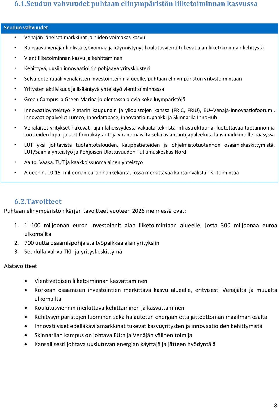 alueelle, puhtaan elinympäristön yritystoimintaan Yritysten aktiivisuus ja lisääntyvä yhteistyö vientitoiminnassa Green Campus ja Green Marina jo olemassa olevia kokeiluympäristöjä