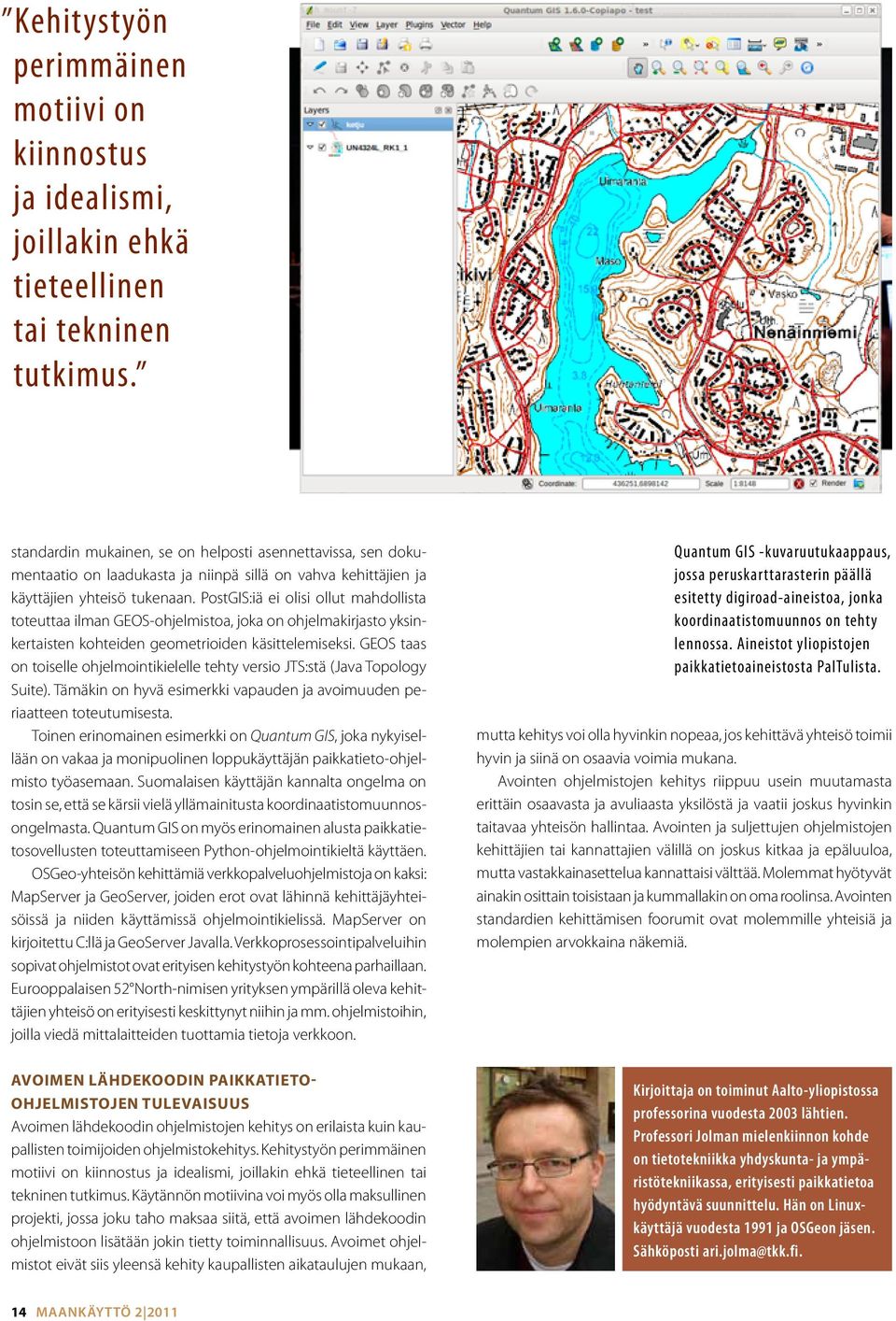 PostGIS:iä ei olisi ollut mahdollista toteuttaa ilman GEOS-ohjelmistoa, joka on ohjelmakirjasto yksinkertaisten kohteiden geometrioiden käsittelemiseksi.