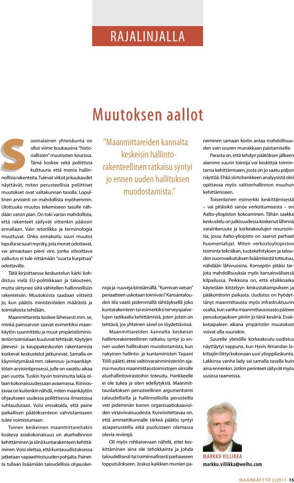 Ulottuuko muutos tekemiseen tasolle nähdään varsin pian. On toki varsin mahdollista, että rakenteet säilyvät sittenkin pääosin ennallaan. Vain retoriikka ja terminologia muuttuvat.