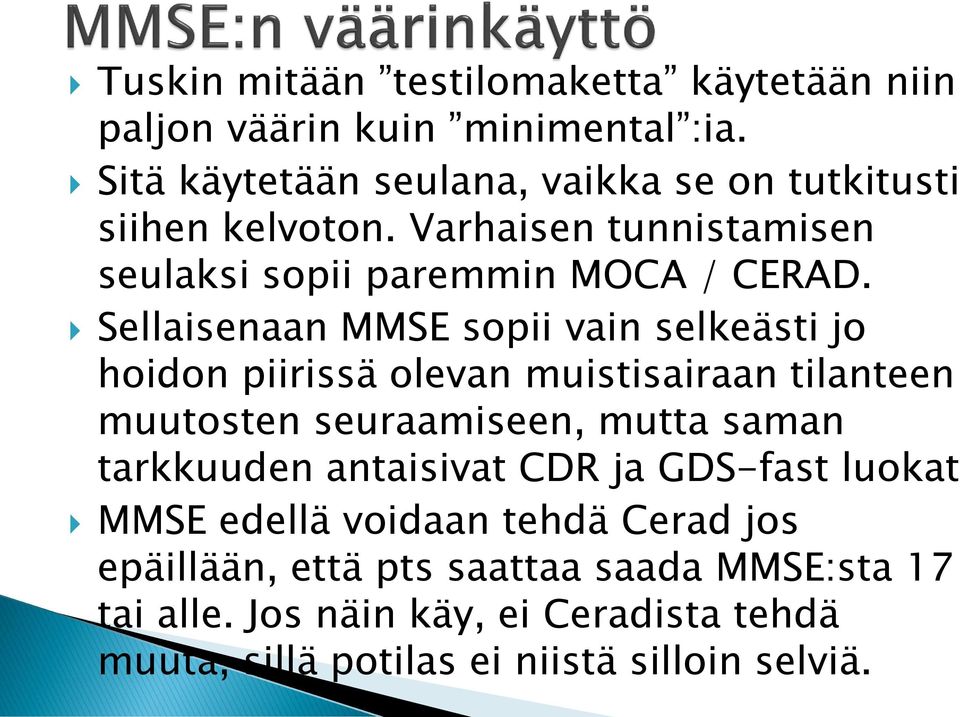 Sellaisenaan MMSE sopii vain selkeästi jo hoidon piirissä olevan muistisairaan tilanteen muutosten seuraamiseen, mutta saman tarkkuuden