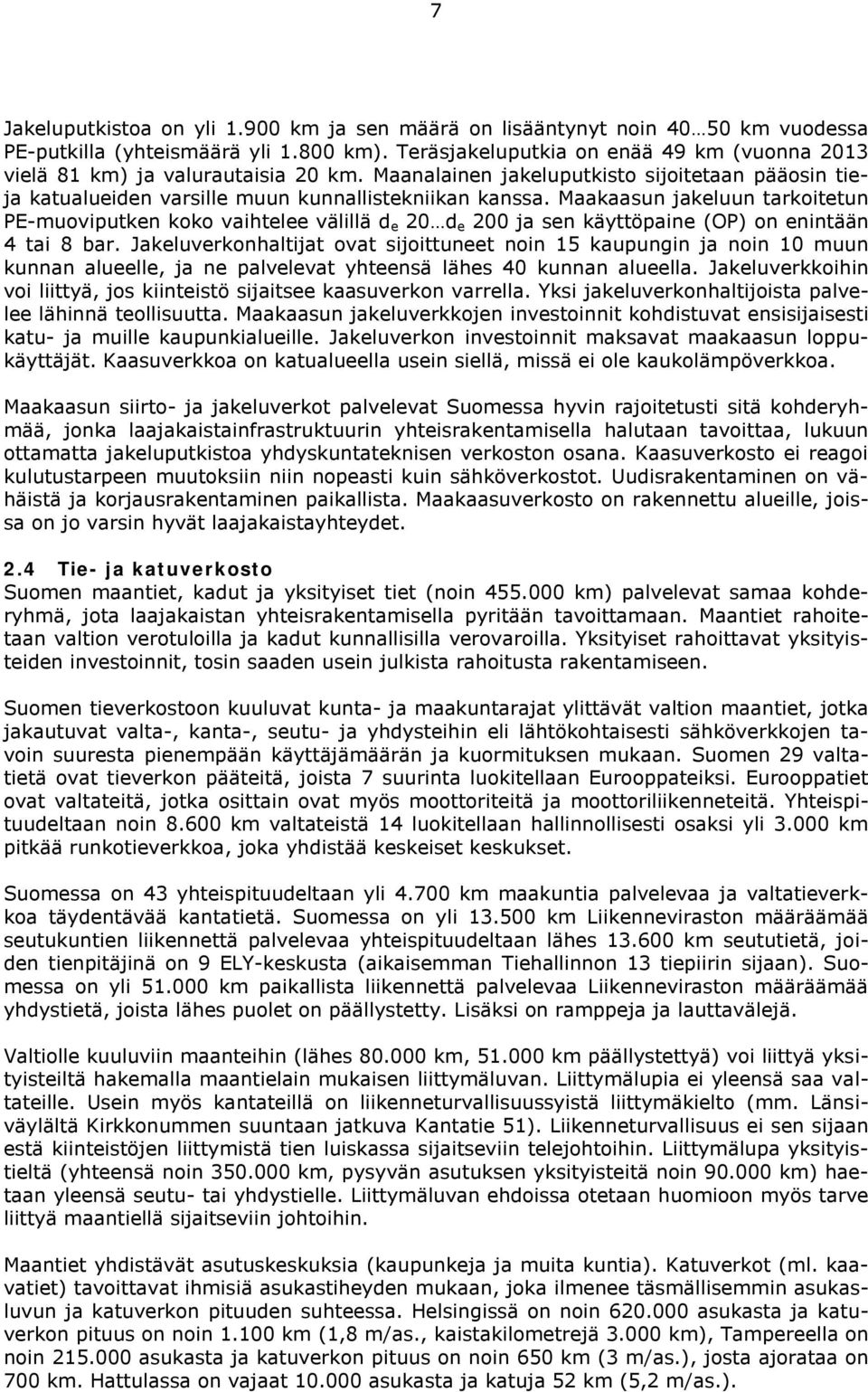 Maakaasun jakeluun tarkoitetun PE-muoviputken koko vaihtelee välillä d e 20 d e 200 ja sen käyttöpaine (OP) on enintään 4 tai 8 bar.