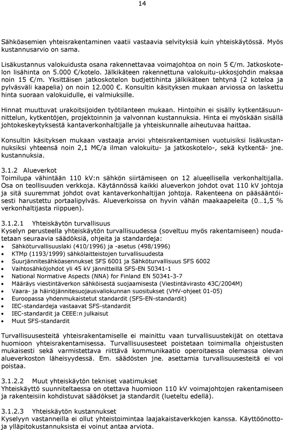 Yksittäisen jatkoskotelon budjettihinta jälkikäteen tehtynä (2 koteloa ja pylväsväli kaapelia) on noin 12.000.