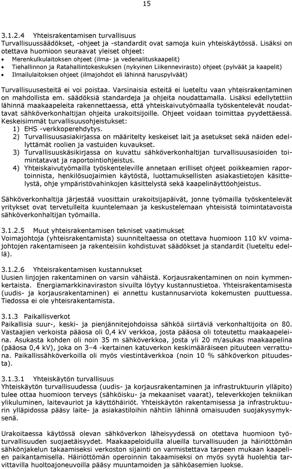 kaapelit) Ilmailulaitoksen ohjeet (ilmajohdot eli lähinnä haruspylväät) Turvallisuusesteitä ei voi poistaa. Varsinaisia esteitä ei lueteltu vaan yhteisrakentaminen on mahdollista em.