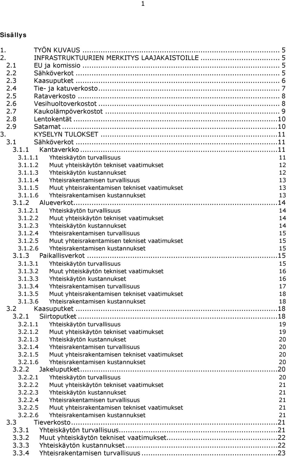 1.1.2 Muut yhteiskäytön tekniset vaatimukset 12 3.1.1.3 Yhteiskäytön kustannukset 12 3.1.1.4 Yhteisrakentamisen turvallisuus 13 3.1.1.5 Muut yhteisrakentamisen tekniset vaatimukset 13 3.1.1.6 Yhteisrakentamisen kustannukset 13 3.