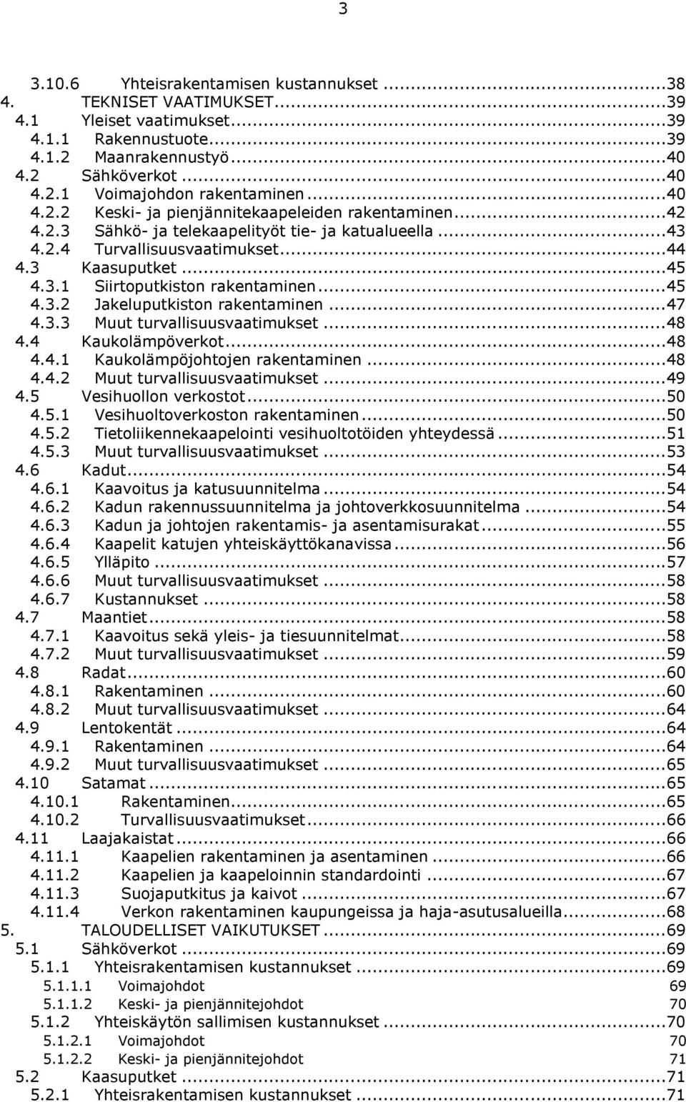 ..45 4.3.2 Jakeluputkiston rakentaminen...47 4.3.3 Muut turvallisuusvaatimukset...48 4.4 Kaukolämpöverkot...48 4.4.1 Kaukolämpöjohtojen rakentaminen...48 4.4.2 Muut turvallisuusvaatimukset...49 4.