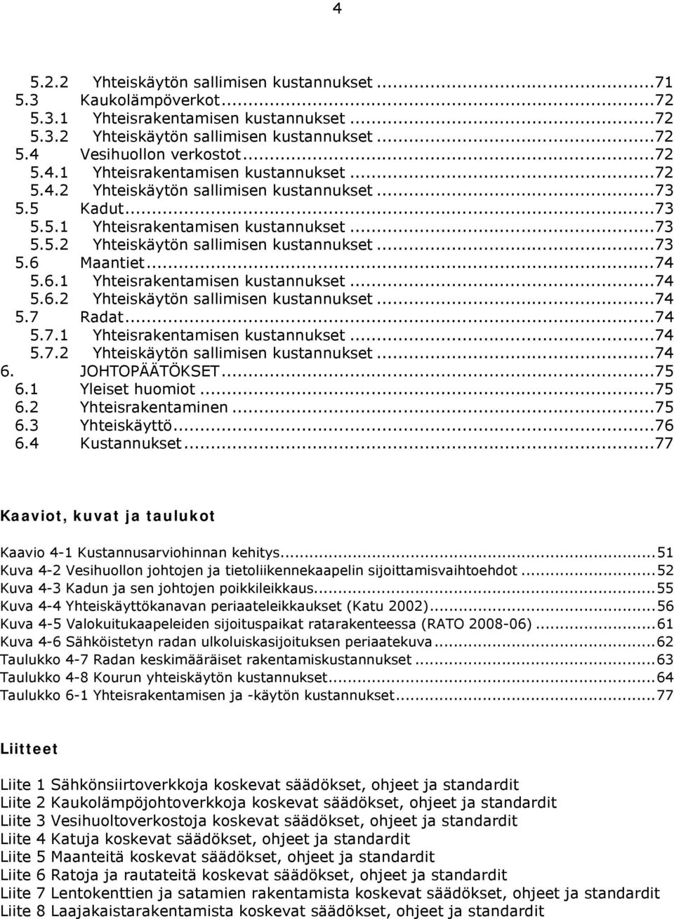 ..74 5.7.1 Yhteisrakentamisen kustannukset...74 5.7.2 Yhteiskäytön sallimisen kustannukset...74 6. JOHTOPÄÄTÖKSET...75 6.1 Yleiset huomiot...75 6.2 Yhteisrakentaminen...75 6.3 Yhteiskäyttö...76 6.