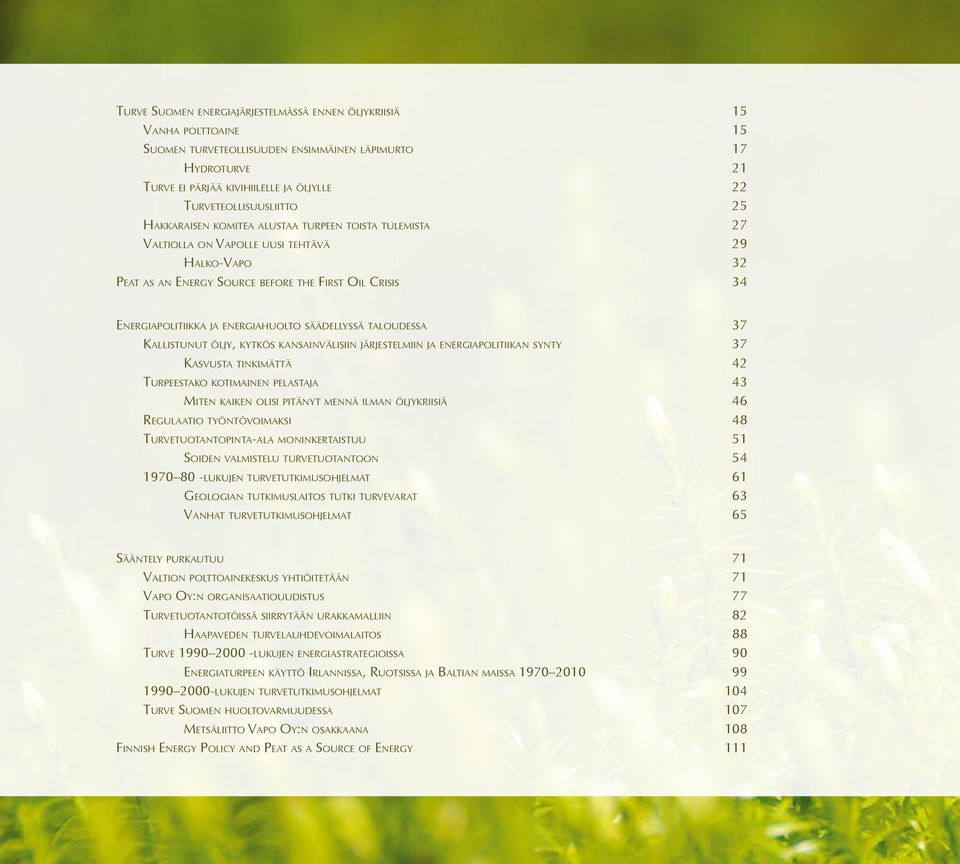 Oil Crisis 34 Energiapolitiikka ja energiahuolto säädellyssä taloudessa 37 Kallistunut öljy, kytkös kansainvälisiin järjestelmiin ja energiapolitiikan synty 37 kasvusta tinkimättä 42 Turpeestako