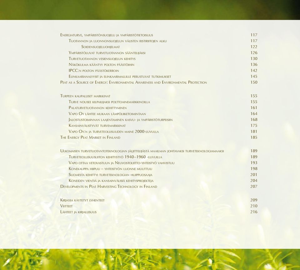 of Energy: Environmental Awareness and Environmental Protection 150 Turpeen kaupalliset markkinat 155 Turve nousee kilpailijaksi polttoainemarkkinoilla 155 Palaturvetuotannon kehittyminen 161 Vapo Oy