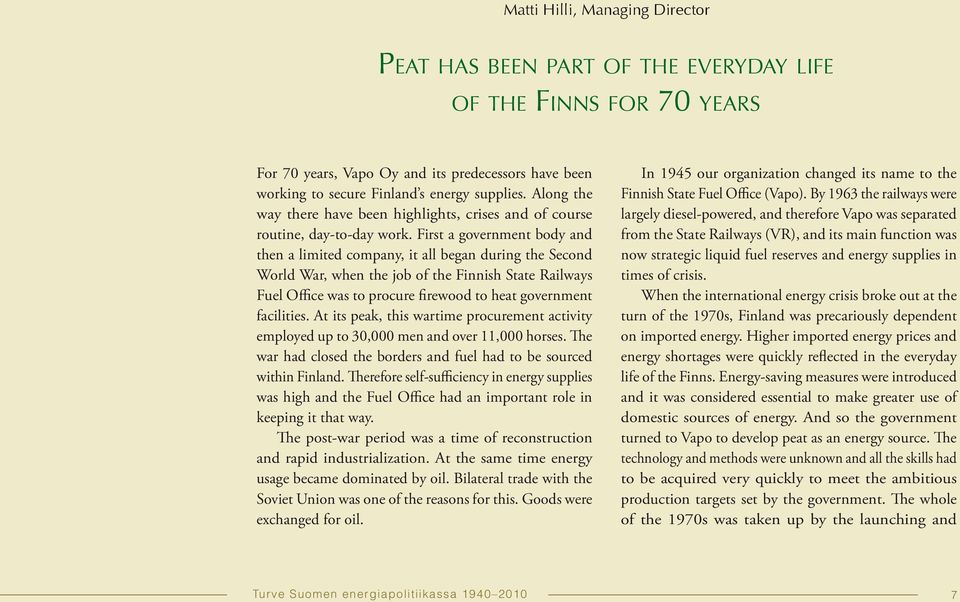 First a government body and then a limited company, it all began during the Second World War, when the job of the Finnish State Railways Fuel Office was to procure firewood to heat government