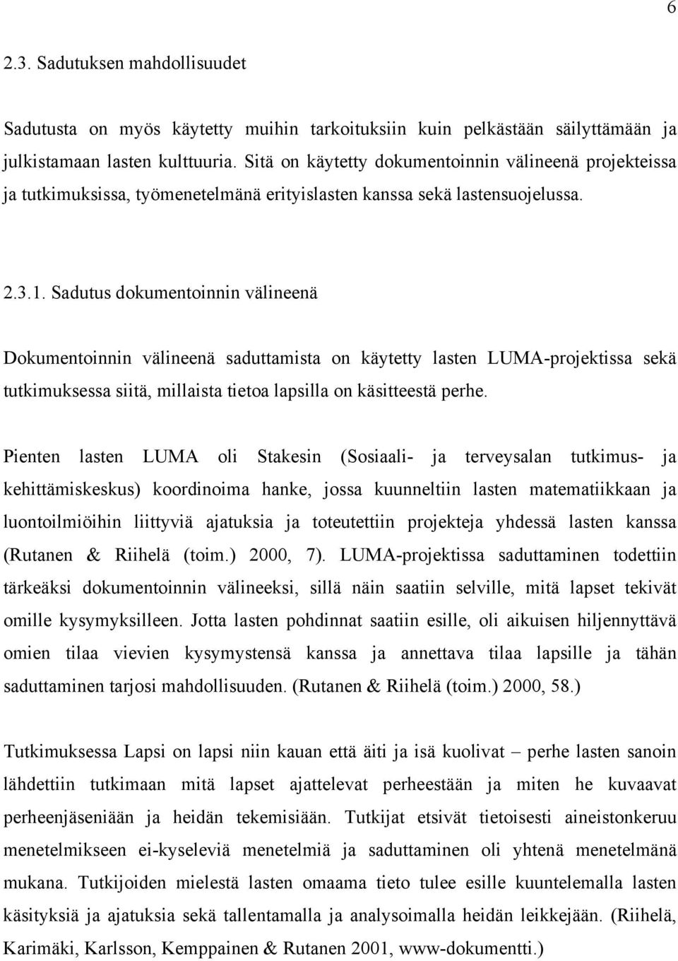 Sadutus dokumentoinnin välineenä Dokumentoinnin välineenä saduttamista on käytetty lasten LUMA-projektissa sekä tutkimuksessa siitä, millaista tietoa lapsilla on käsitteestä perhe.