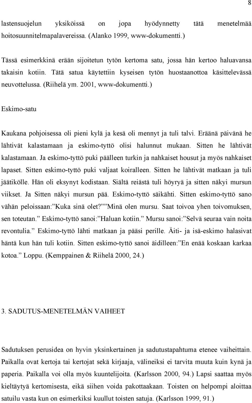 2001, www-dokumentti.) Eskimo-satu Kaukana pohjoisessa oli pieni kylä ja kesä oli mennyt ja tuli talvi. Eräänä päivänä he lähtivät kalastamaan ja eskimo-tyttö olisi halunnut mukaan.