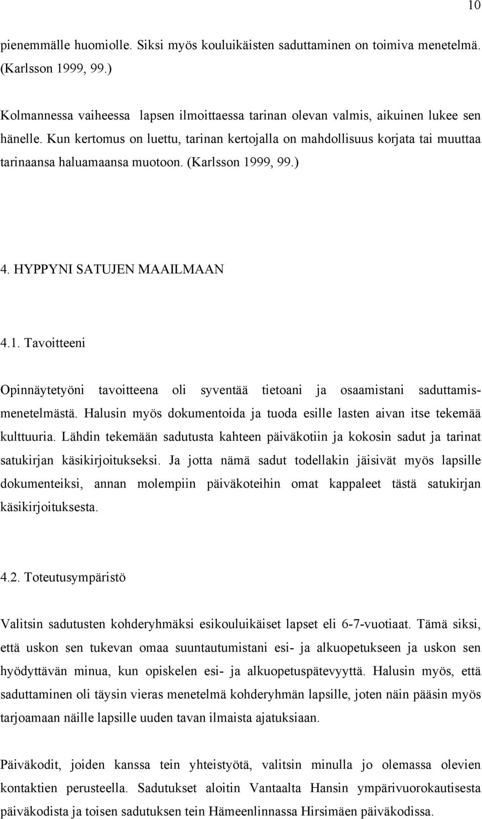 99, 99.) 4. HYPPYNI SATUJEN MAAILMAAN 4.1. Tavoitteeni Opinnäytetyöni tavoitteena oli syventää tietoani ja osaamistani saduttamismenetelmästä.