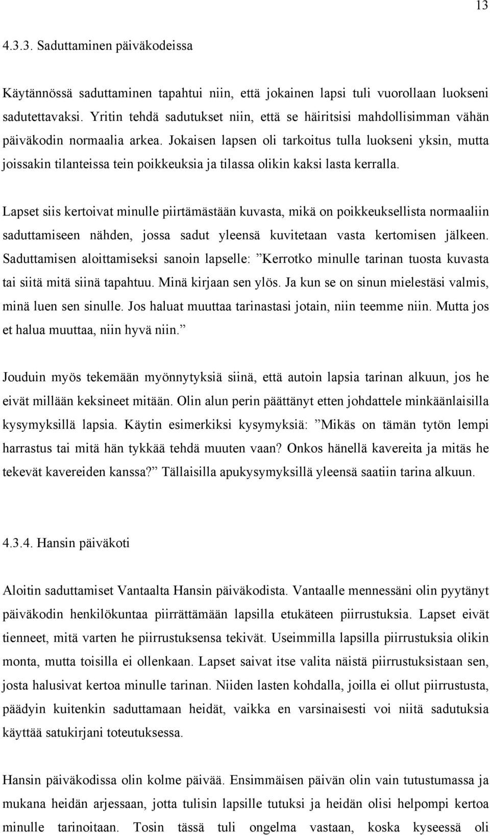 Jokaisen lapsen oli tarkoitus tulla luokseni yksin, mutta joissakin tilanteissa tein poikkeuksia ja tilassa olikin kaksi lasta kerralla.