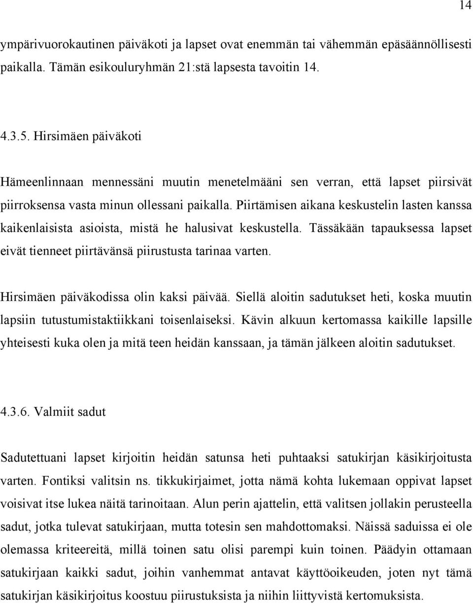 Piirtämisen aikana keskustelin lasten kanssa kaikenlaisista asioista, mistä he halusivat keskustella. Tässäkään tapauksessa lapset eivät tienneet piirtävänsä piirustusta tarinaa varten.