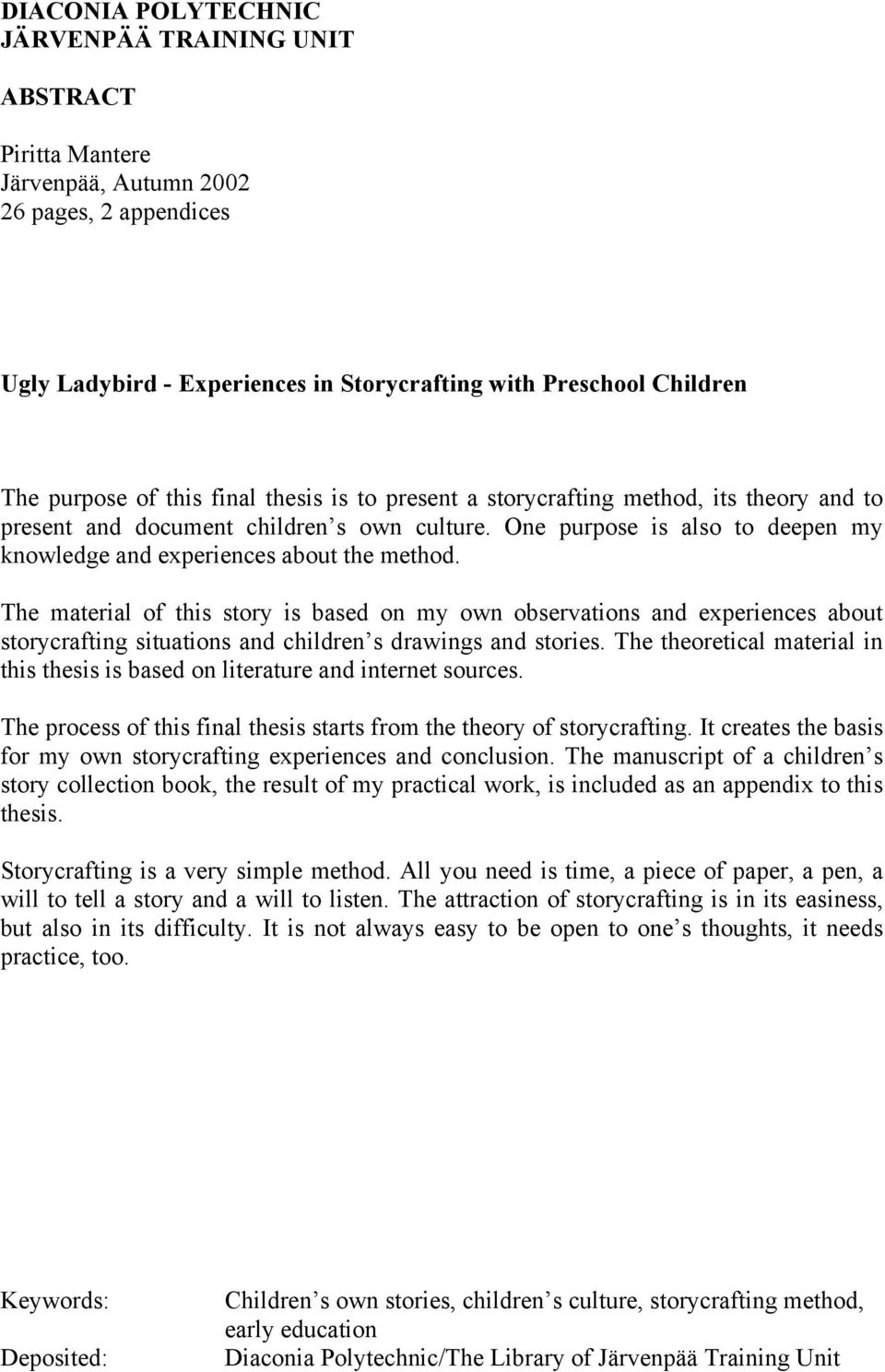 The material of this story is based on my own observations and experiences about storycrafting situations and children s drawings and stories.