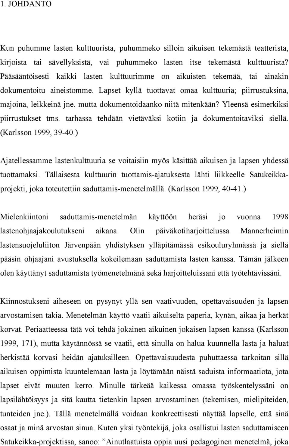 mutta dokumentoidaanko niitä mitenkään? Yleensä esimerkiksi piirrustukset tms. tarhassa tehdään vietäväksi kotiin ja dokumentoitaviksi siellä. (Karlsson 1999, 39-40.