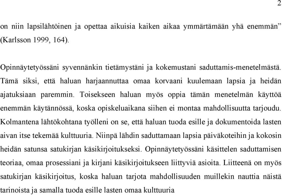 Toisekseen haluan myös oppia tämän menetelmän käyttöä enemmän käytännössä, koska opiskeluaikana siihen ei montaa mahdollisuutta tarjoudu.