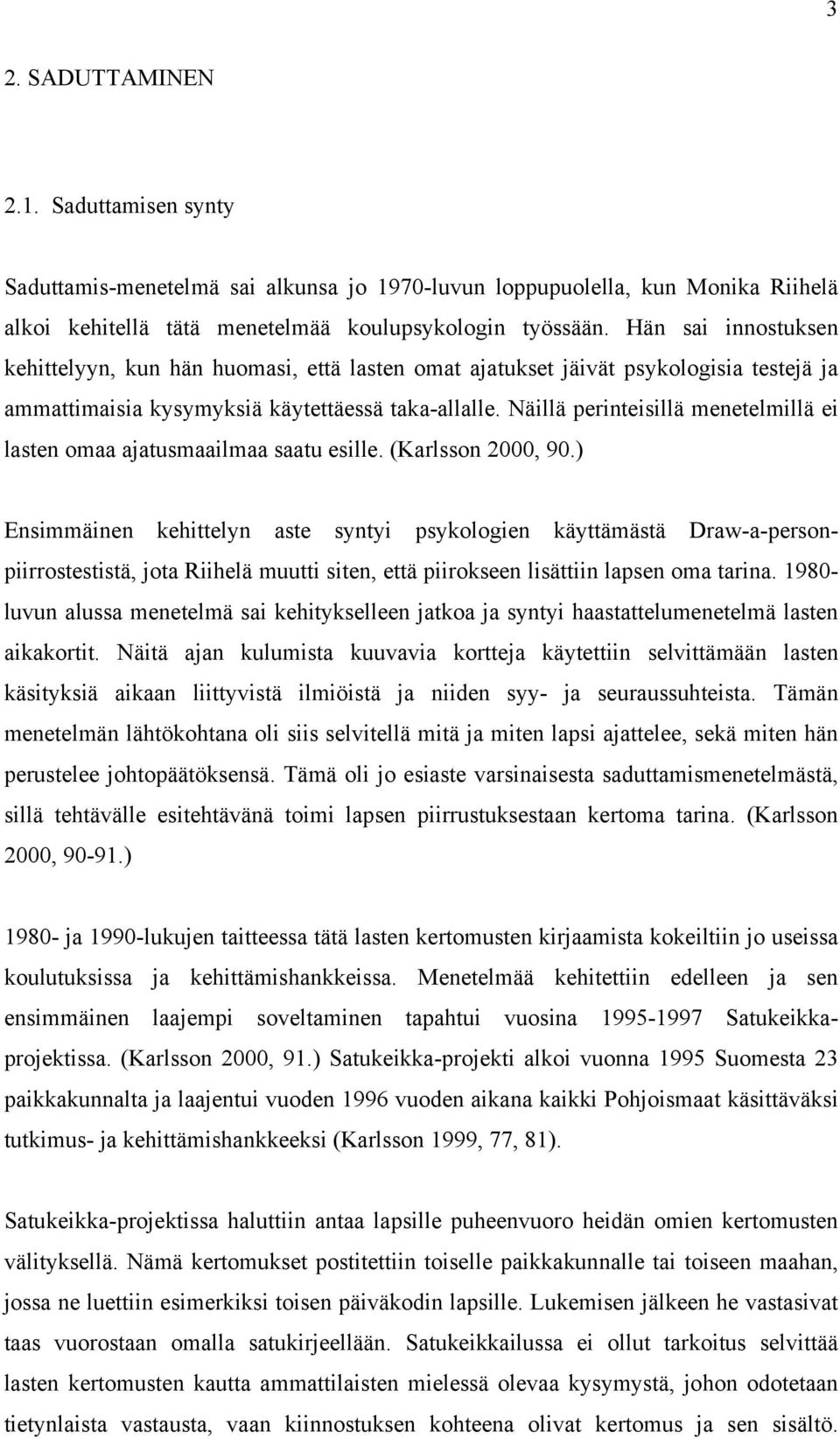 Näillä perinteisillä menetelmillä ei lasten omaa ajatusmaailmaa saatu esille. (Karlsson 2000, 90.