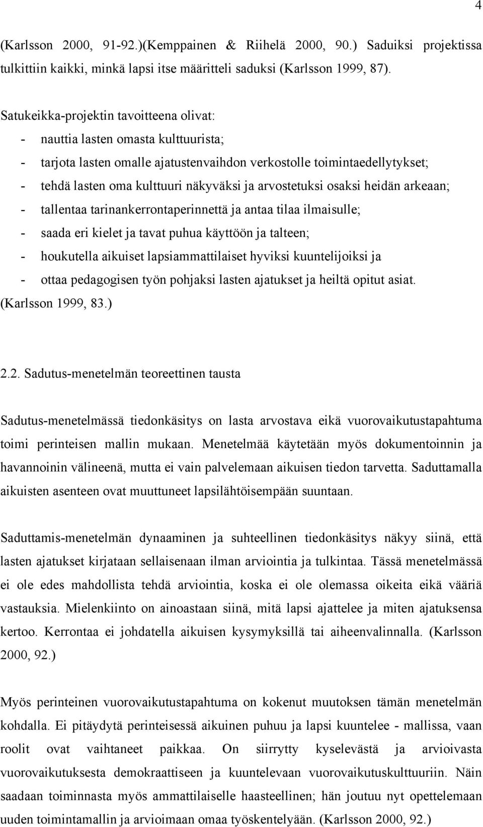 arvostetuksi osaksi heidän arkeaan; - tallentaa tarinankerrontaperinnettä ja antaa tilaa ilmaisulle; - saada eri kielet ja tavat puhua käyttöön ja talteen; - houkutella aikuiset lapsiammattilaiset