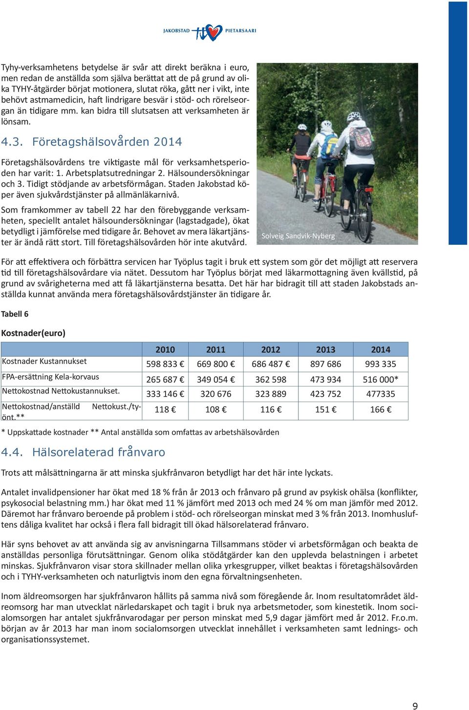 Företagshälsovården 2014 Företagshälsovårdens tre viktigaste mål för verksamhetsperioden har varit: 1. Arbetsplatsutredningar 2. Hälsoundersökningar och 3. Tidigt stödjande av arbetsförmågan.