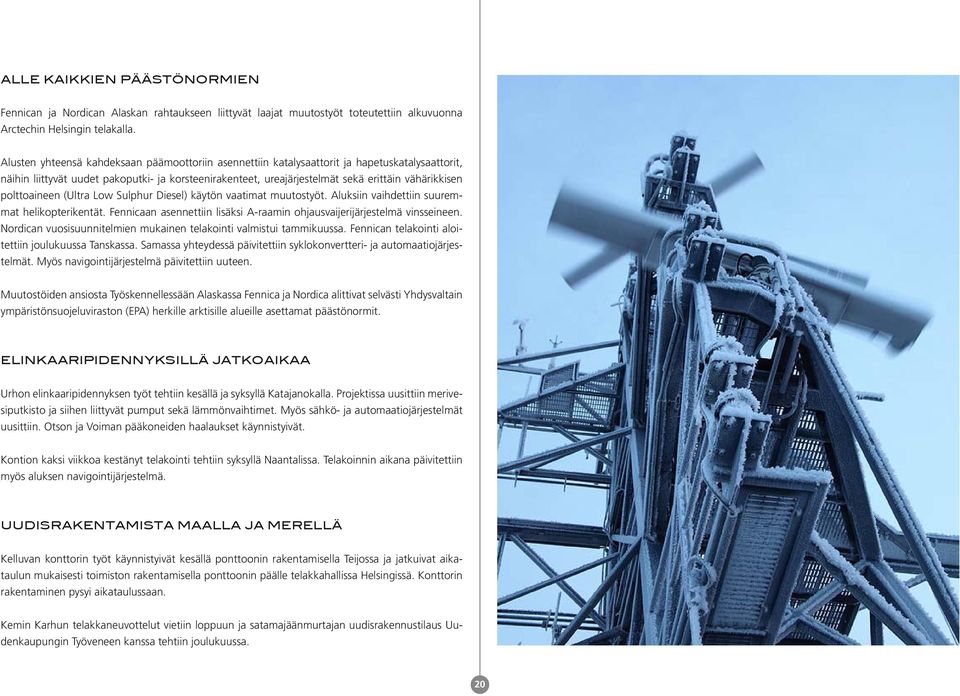 polttoaineen (Ultra Low Sulphur Diesel) käytön vaatimat muutostyöt. Aluksiin vaihdettiin suuremmat helikopterikentät. Fennicaan asennettiin lisäksi A-raamin ohjausvaijerijärjestelmä vinsseineen.