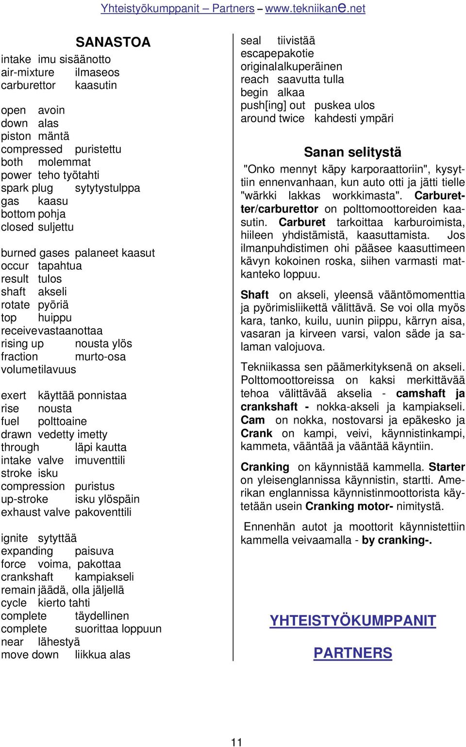 tilavuus exert käyttää ponnistaa rise nousta fuel polttoaine drawn vedetty imetty through läpi kautta intake valve imuventtili stroke isku compression puristus up-stroke isku ylöspäin exhaust valve