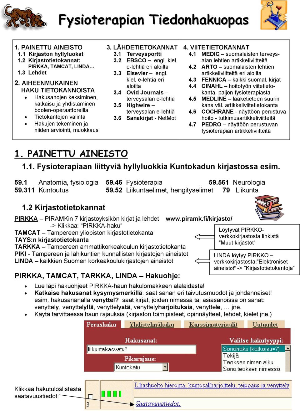 1 Terveysportti 3.2 EBSCO engl. kiel. e-lehtiä eri aloilta 3.3 Elsevier engl. kiel. e-lehtiä eri aloilta 3.4 Ovid Journals terveysalan e-lehtiä 3.5 Highwire terveysalan e-lehtiä 3.