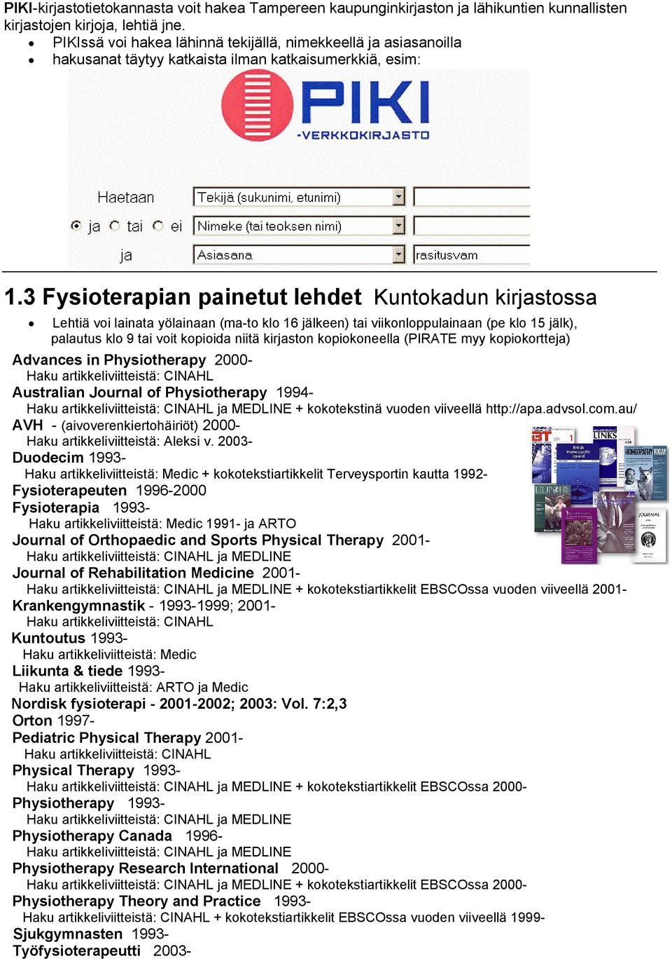 3 Fysioterapian painetut lehdet Kuntokadun kirjastossa Lehtiä voi lainata yölainaan (ma-to klo 16 jälkeen) tai viikonloppulainaan (pe klo 15 jälk), palautus klo 9 tai voit kopioida niitä kirjaston