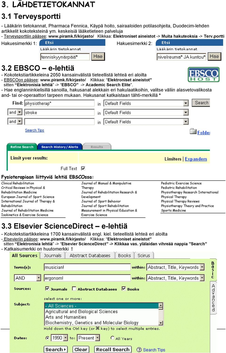 2 EBSCO e-lehtiä - Kokotekstiartikkeleina 2050 kansainvälistä tieteellistä lehteä eri aloilta - EBSCOon pääsee: www.piramk.