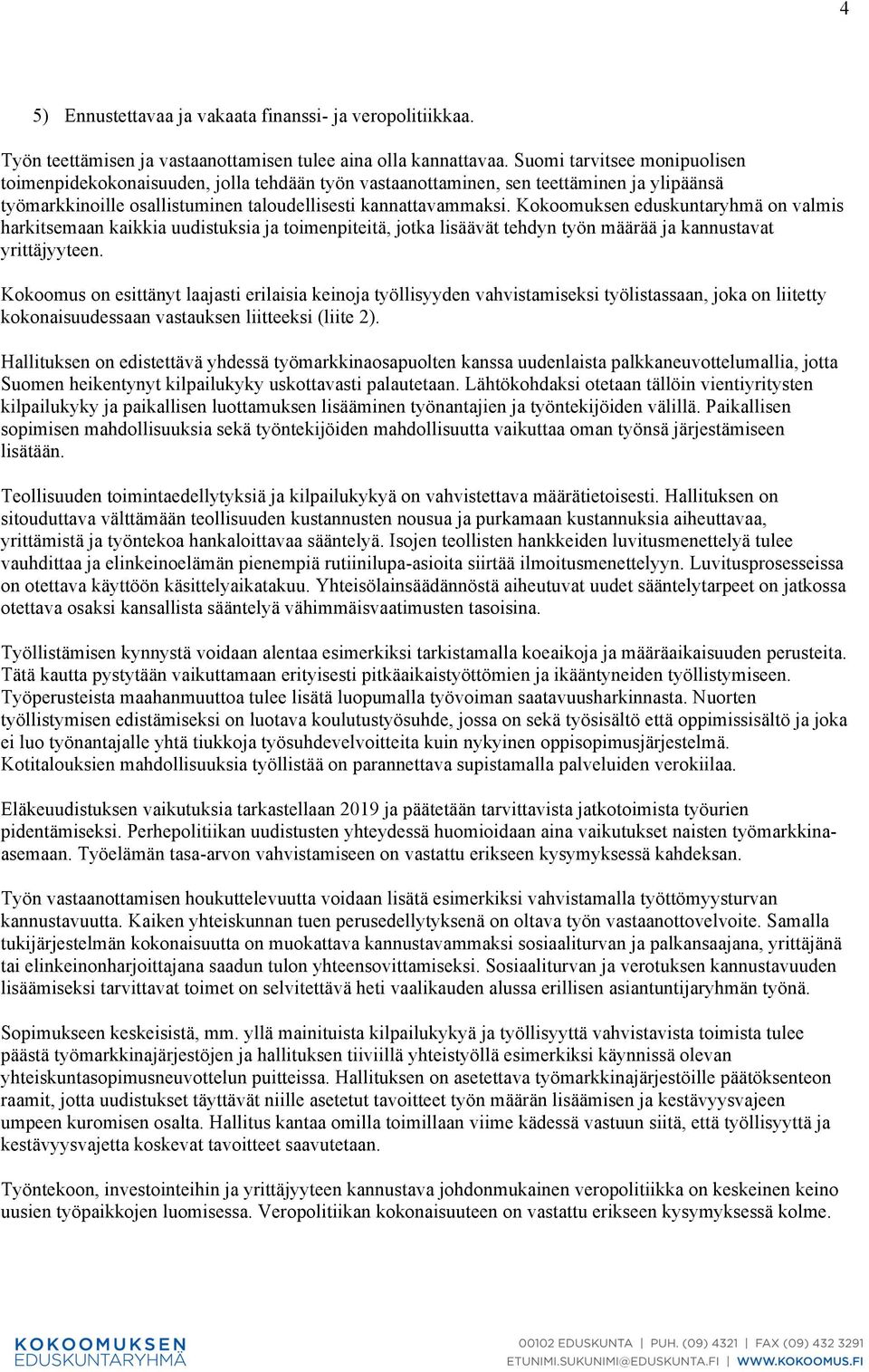 Kokoomuksen eduskuntaryhmä on valmis harkitsemaan kaikkia uudistuksia ja toimenpiteitä, jotka lisäävät tehdyn työn määrää ja kannustavat yrittäjyyteen.