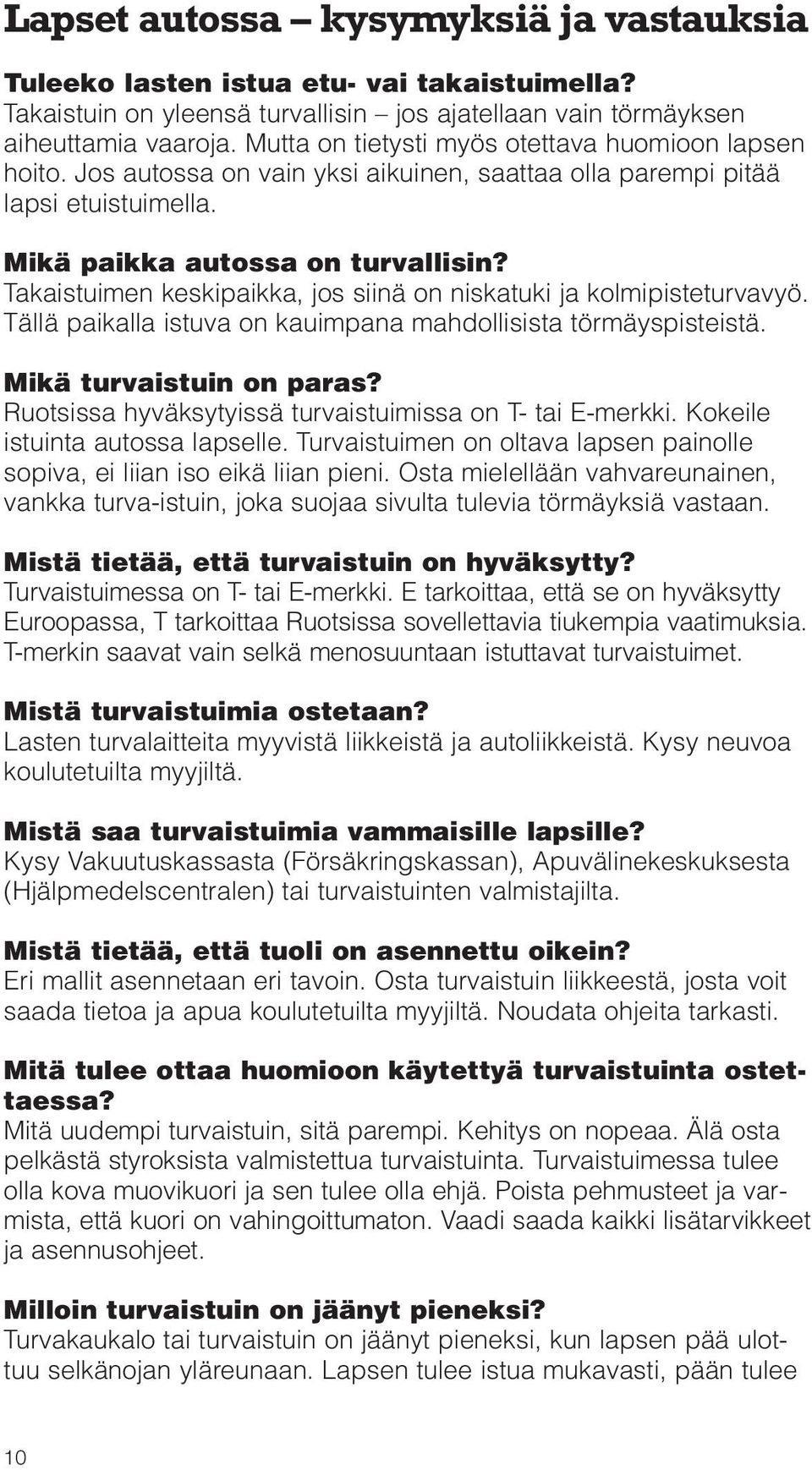 Takaistuimen keskipaikka, jos siinä on niskatuki ja kolmipisteturvavyö. Tällä paikalla istuva on kauimpana mahdollisista törmäyspisteistä. Mikä turvaistuin on paras?