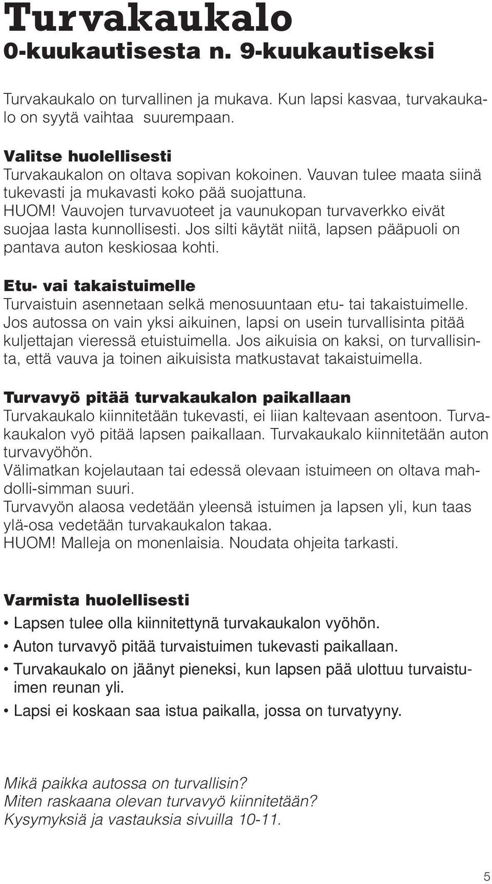 Vauvojen turvavuoteet ja vaunukopan turvaverkko eivät suojaa lasta kunnollisesti. Jos silti käytät niitä, lapsen pääpuoli on pantava auton keskiosaa kohti.