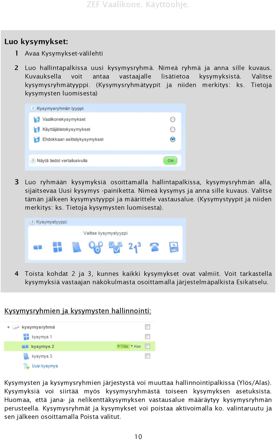 Tietoja kysymysten luomisesta) 3 Luo ryhmään kysymyksiä osoittamalla hallintapalkissa, kysymysryhmän alla, sijaitsevaa Uusi kysymys -painiketta. Nimeä kysymys ja anna sille kuvaus.