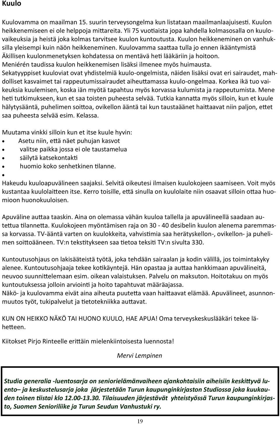 Kuulovamma saattaa tulla jo ennen ikääntymistä Äkillisen kuulonmenetyksen kohdatessa on mentävä heti lääkäriin ja hoitoon. Meniérén taudissa kuulon heikkenemisen lisäksi ilmenee myös huimausta.