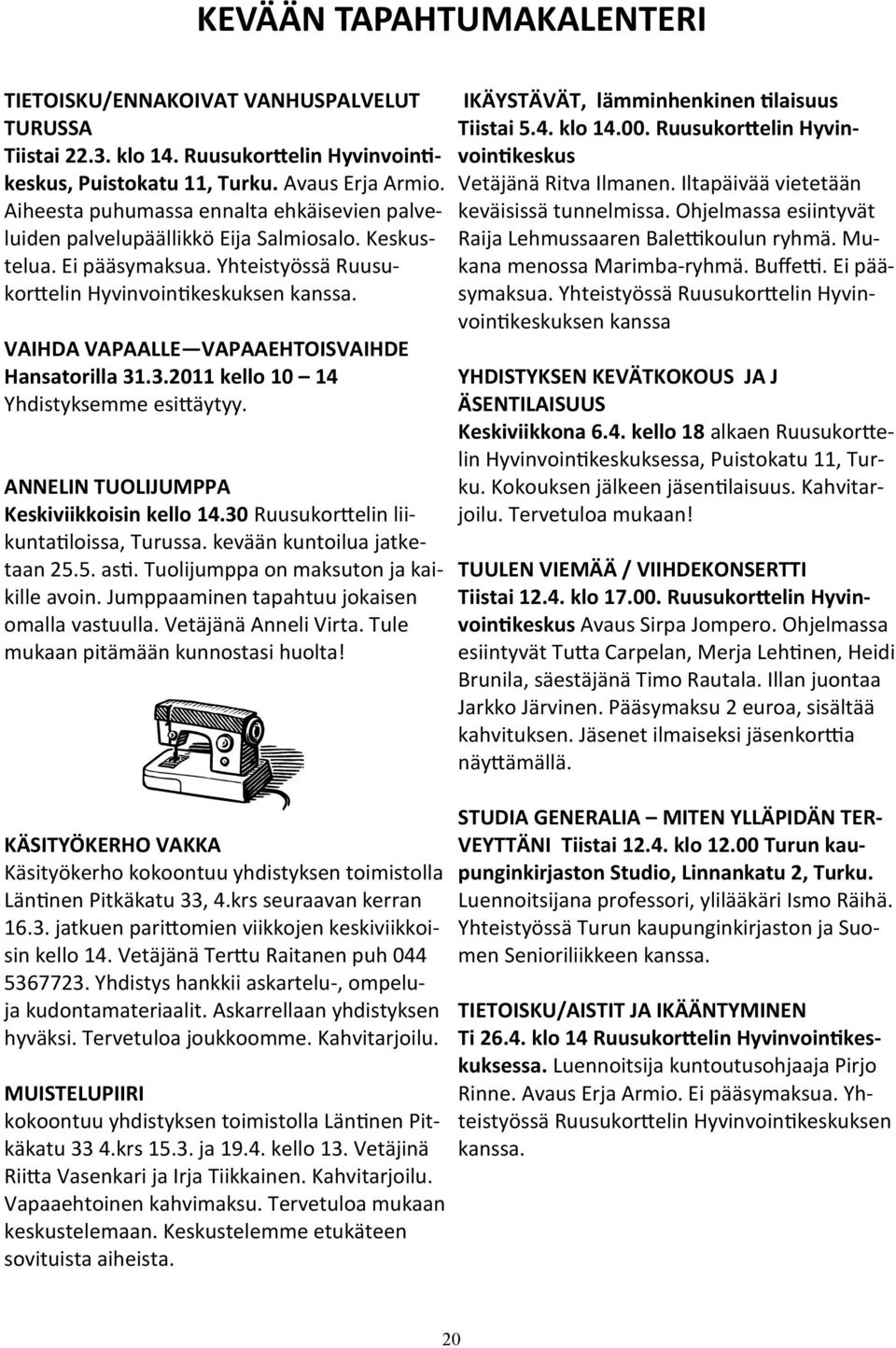 VAIHDA VAPAALLE VAPAAEHTOISVAIHDE Hansatorilla 31.3.2011 kello 10 14 Yhdistyksemme esittäytyy. ANNELIN TUOLIJUMPPA Keskiviikkoisin kello 14.30 Ruusukorttelin liikuntatiloissa, Turussa.