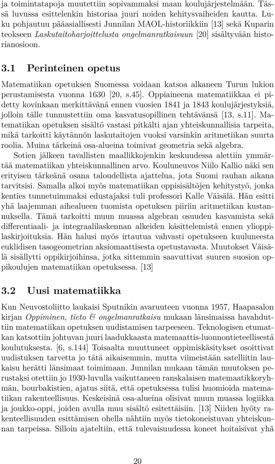 1 Perinteinen opetus Matematiikan opetuksen Suomessa voidaan katsoa alkaneen Turun lukion perustamisesta vuonna 1630 [20, s.45].