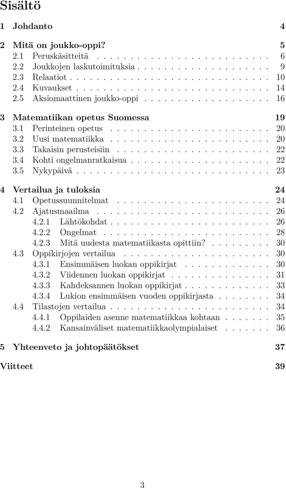 2 Uusi matematiikka........................ 20 3.3 Takaisin perusteisiin....................... 22 3.4 Kohti ongelmanratkaisua..................... 22 3.5 Nykypäivä............................. 23 4 Vertailua ja tuloksia 24 4.