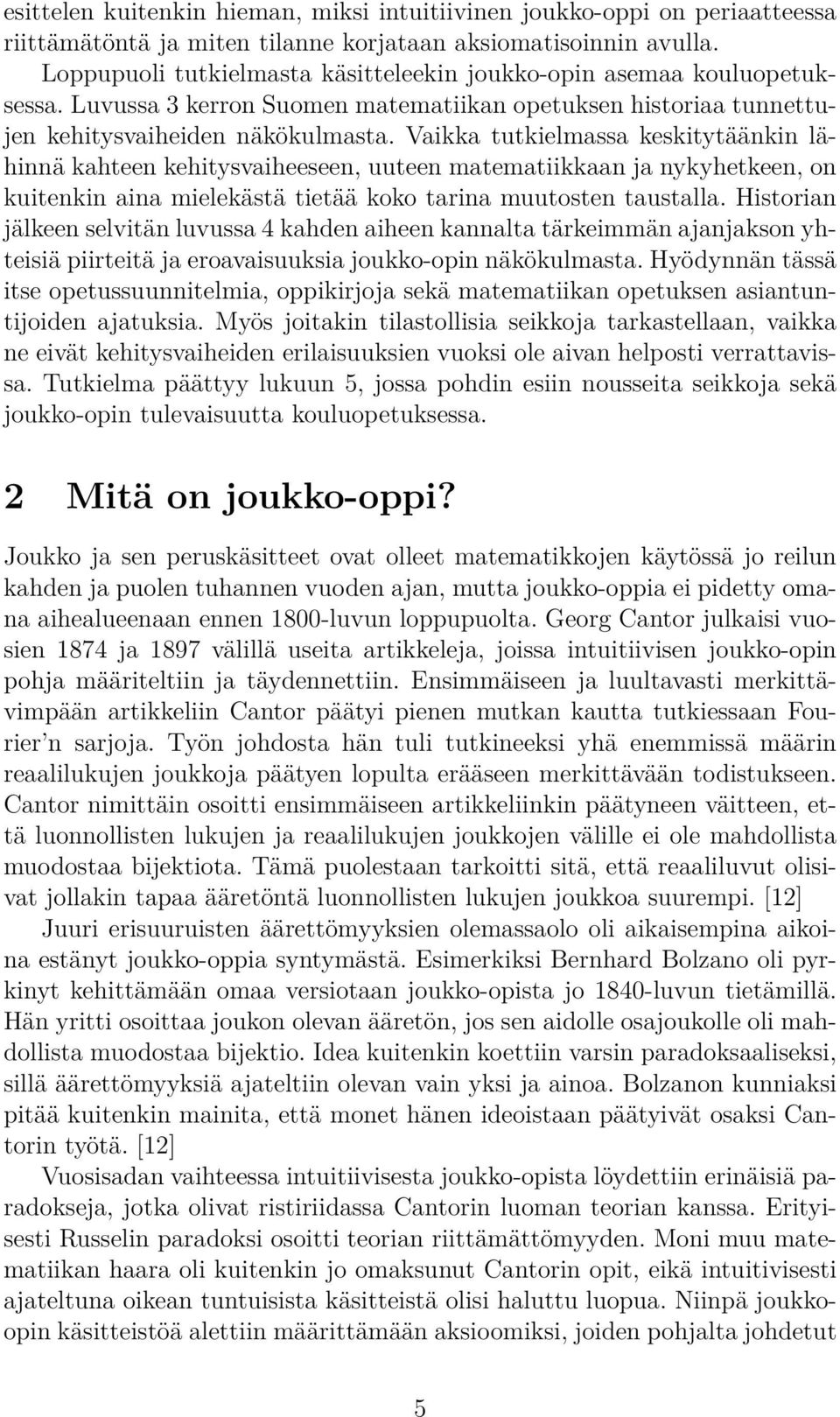 Vaikka tutkielmassa keskitytäänkin lähinnä kahteen kehitysvaiheeseen, uuteen matematiikkaan ja nykyhetkeen, on kuitenkin aina mielekästä tietää koko tarina muutosten taustalla.