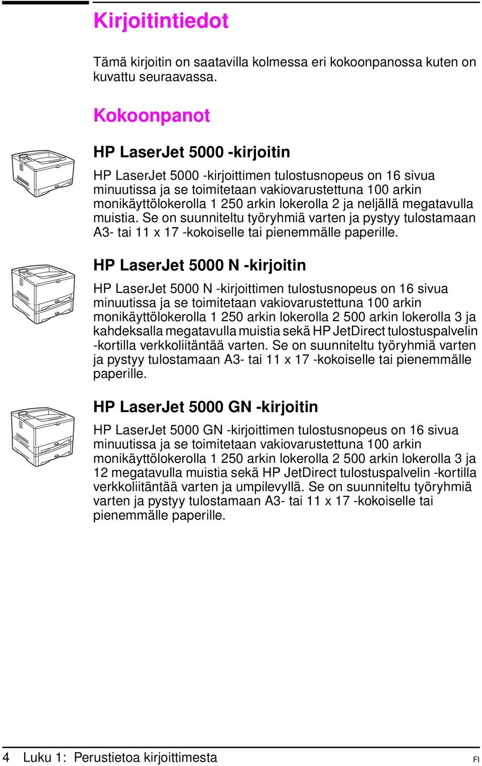 ja neljällä megatavulla muistia. Se on suunniteltu työryhmiä varten ja pystyy tulostamaan A3- tai 11 x 17 -kokoiselle tai pienemmälle paperille.