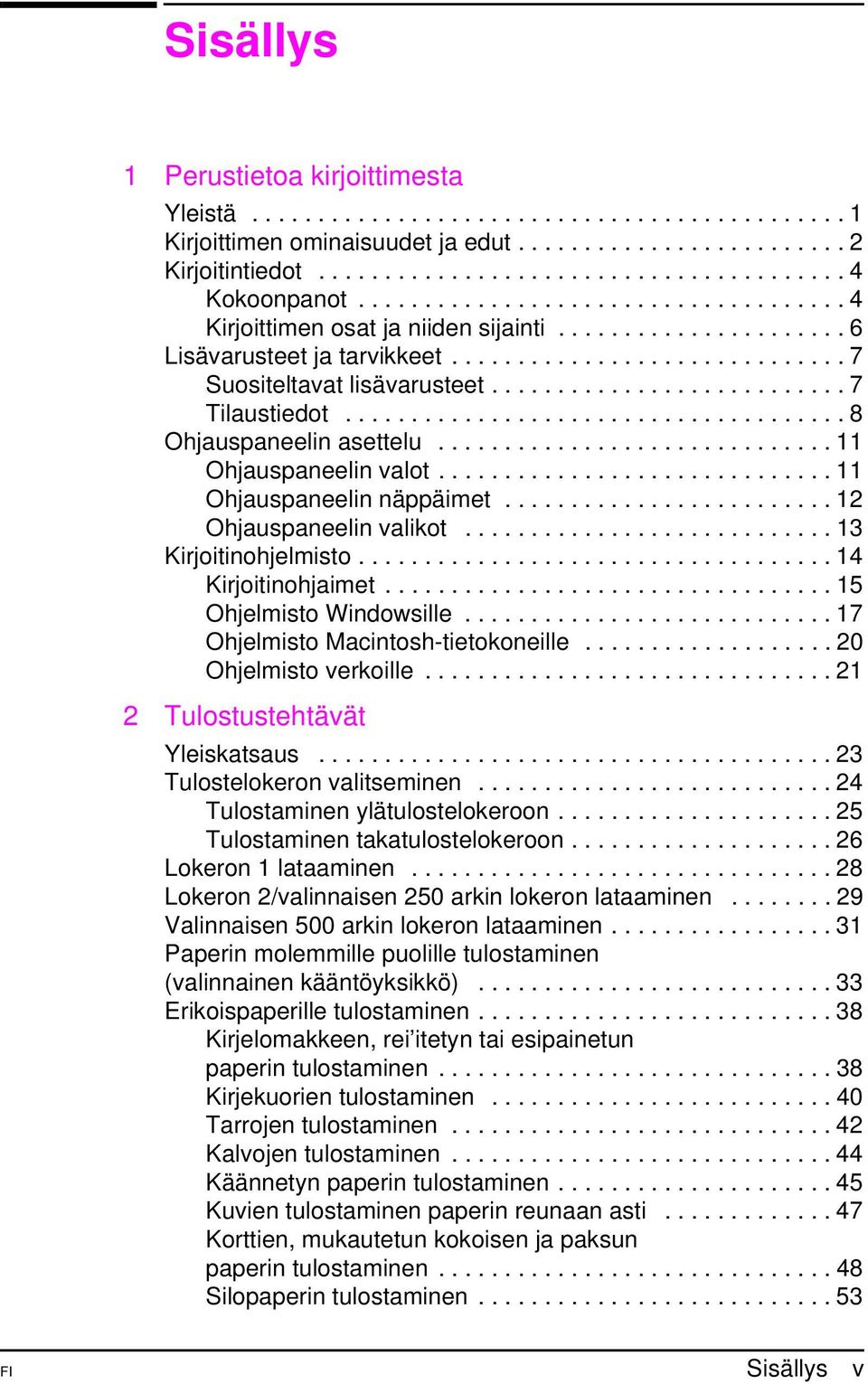 .......................... 7 Tilaustiedot...................................... 8 Ohjauspaneelin asettelu.............................. 11 Ohjauspaneelin valot.............................. 11 Ohjauspaneelin näppäimet.